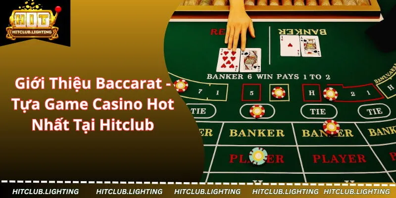 Giới Thiệu Baccarat - Tựa Game Casino Hot Nhất Tại Hitclub