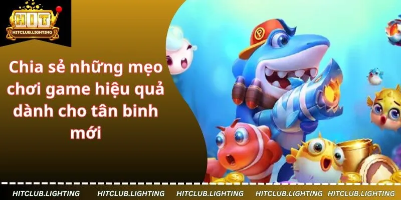 Chia sẻ những mẹo chơi game hiệu quả dành cho tân binh mới