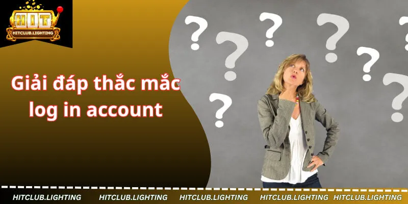 Giải đáp thắc mắc log in account