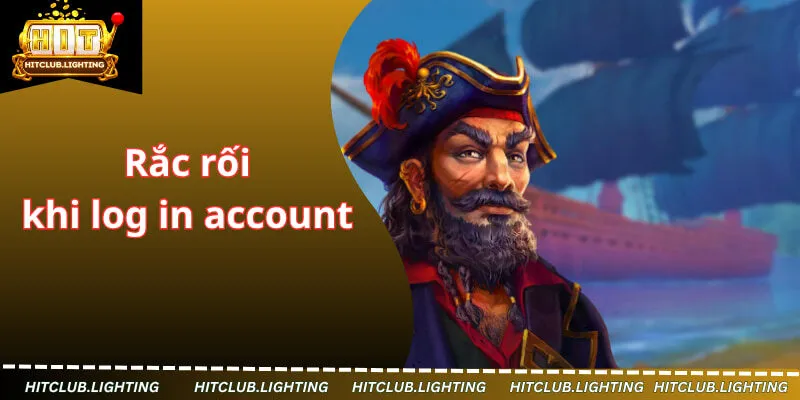 Rắc rối khi log in account