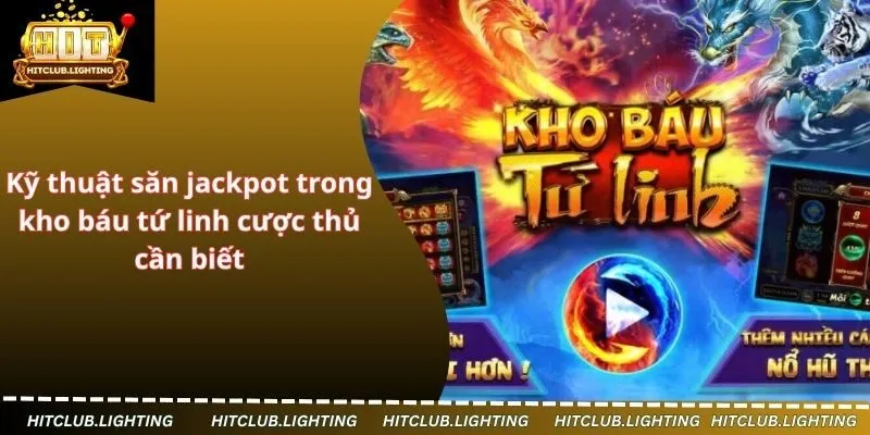 Kỹ thuật săn jackpot trong kho báu tứ linh cược thủ cần biết