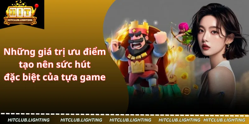 Những giá trị ưu điểm tạo nên sức hút đặc biệt của tựa game