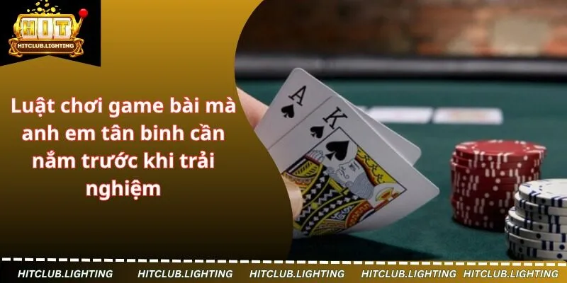 Luật chơi game bài mà anh em tân binh cần nắm trước khi trải nghiệm