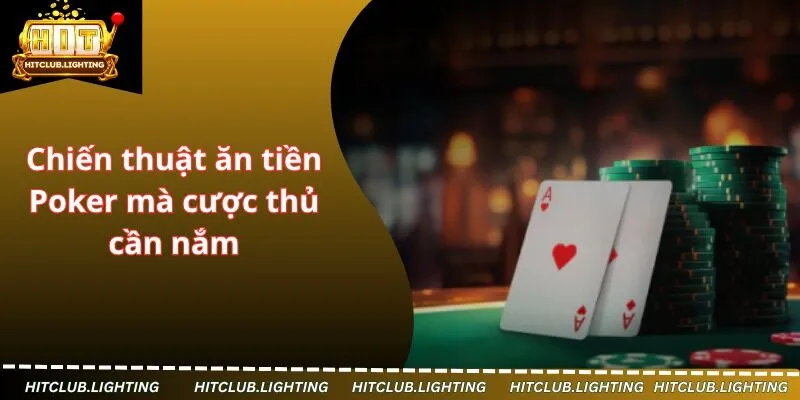 Chiến thuật ăn tiền Poker mà cược thủ cần nắm