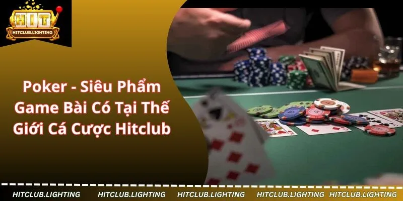 Poker - Siêu Phẩm Game Bài Có Tại Thế Giới Cá Cược Hitclub