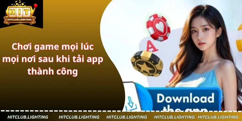 Chơi game mọi lúc mọi nơi sau khi tải app thành công