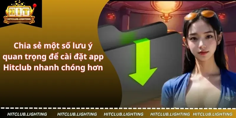 Chia sẻ một số lưu ý quan trọng để cài đặt app Hitclub nhanh chóng hơn