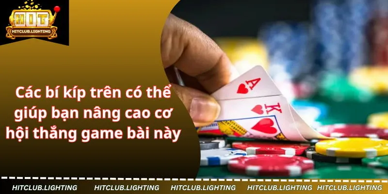 Các bí kíp trên có thể giúp bạn nâng cao cơ hội thắng game bài này