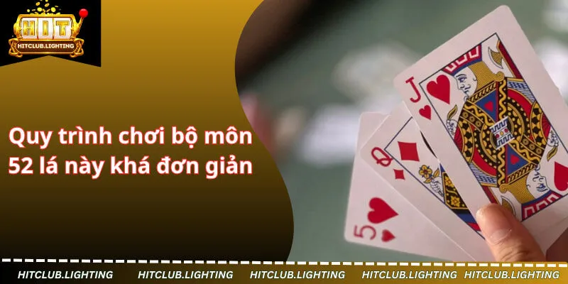 Quy trình chơi bộ môn 52 lá này khá đơn giản