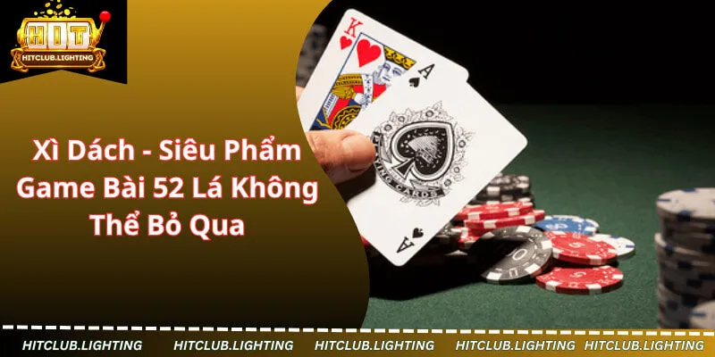 Xì Dách - Siêu Phẩm Game Bài 52 Lá Không Thể Bỏ Qua